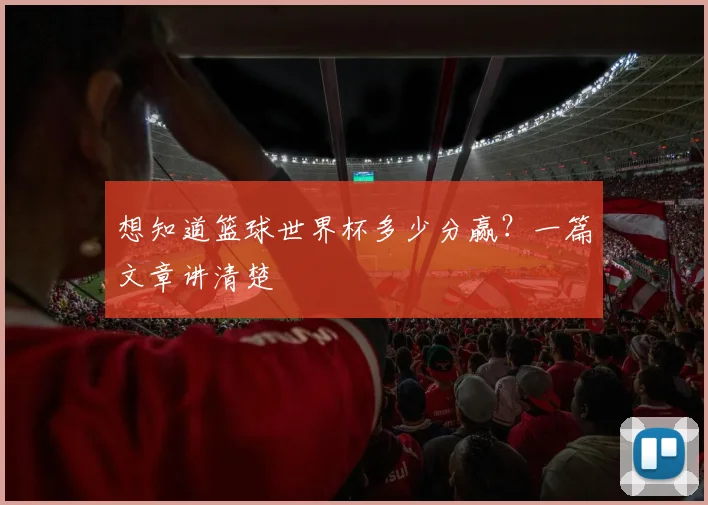 想知道篮球世界杯多少分赢？一篇文章讲清楚