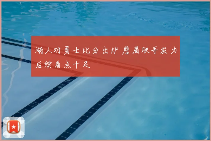 湖人对勇士比分出炉 詹眉联手发力后续看点十足