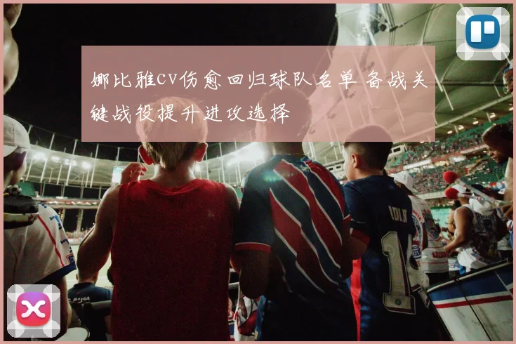 娜比雅cv伤愈回归球队名单 备战关键战役提升进攻选择