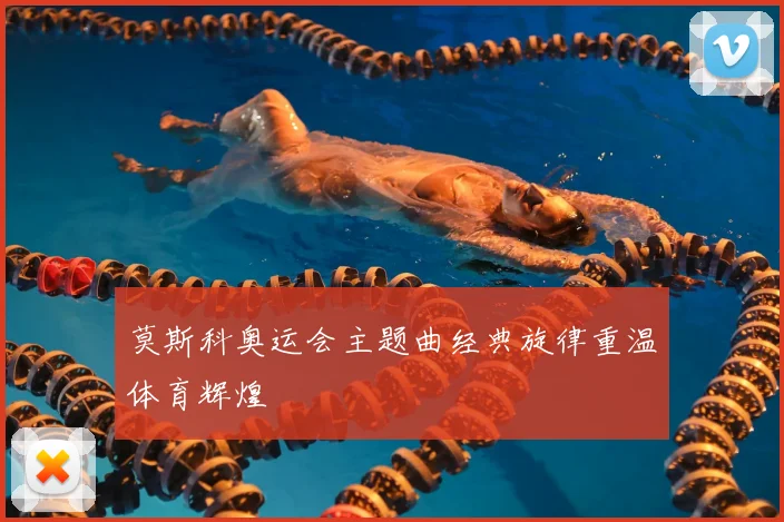莫斯科奥运会主题曲经典旋律重温体育辉煌